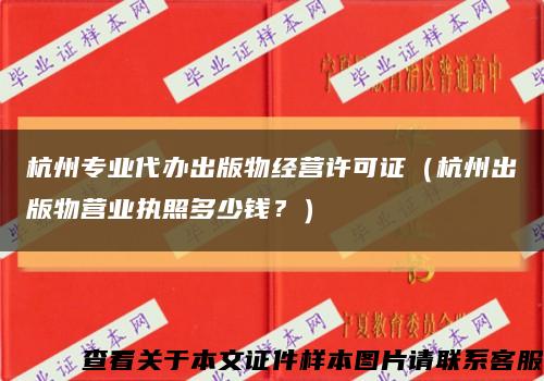 杭州专业代办出版物经营许可证（杭州出版物营业执照多少钱？）缩略图