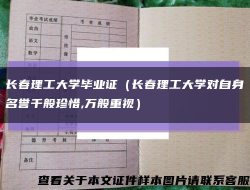 长春理工大学毕业证（长春理工大学对自身名誉千般珍惜,万般重视）缩略图