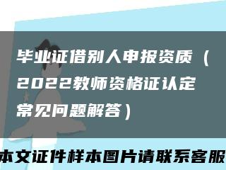 毕业证借别人申报资质（2022教师资格证认定常见问题解答）缩略图