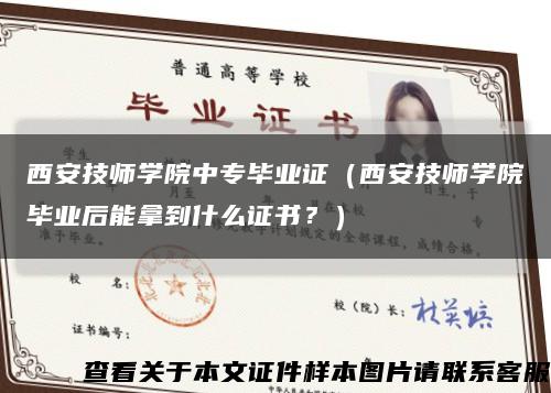 西安技师学院中专毕业证（西安技师学院毕业后能拿到什么证书？）缩略图