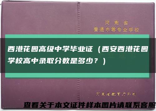 西港花园高级中学毕业证（西安西港花园学校高中录取分数是多少？）缩略图