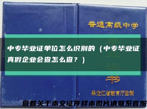 中专毕业证单位怎么识别的（中专毕业证真假企业会查怎么查？）缩略图