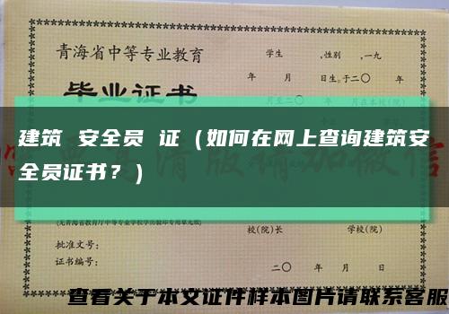 建筑 安全员 证（如何在网上查询建筑安全员证书？）缩略图