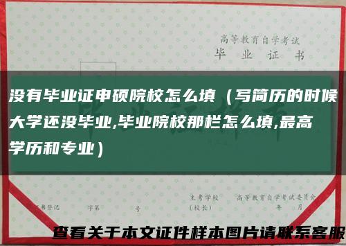 没有毕业证申硕院校怎么填（写简历的时候大学还没毕业,毕业院校那栏怎么填,最高学历和专业）缩略图