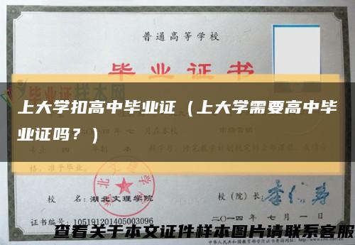 上大学扣高中毕业证（上大学需要高中毕业证吗？）缩略图