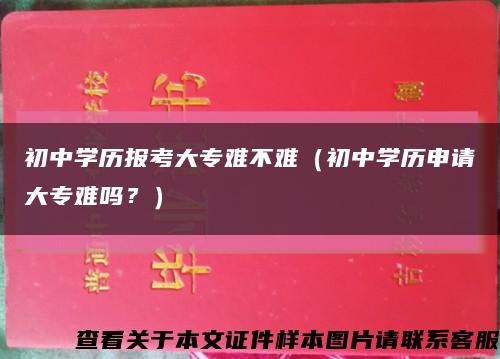 初中学历报考大专难不难（初中学历申请大专难吗？）缩略图
