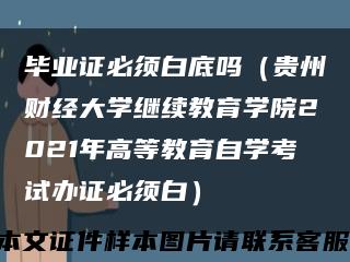 毕业证必须白底吗（贵州财经大学继续教育学院2021年高等教育自学考试办证必须白）缩略图