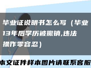 毕业证说明书怎么写（毕业13年后学历被撤销,违法操作零容忍）缩略图
