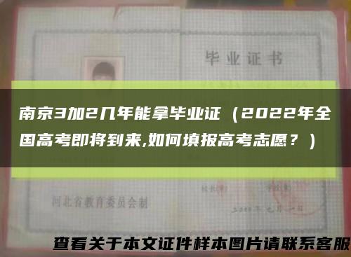 南京3加2几年能拿毕业证（2022年全国高考即将到来,如何填报高考志愿？）缩略图