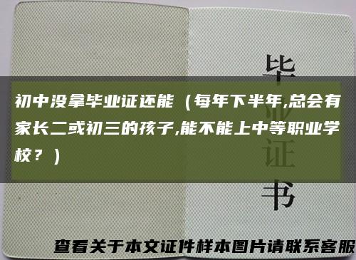 初中没拿毕业证还能（每年下半年,总会有家长二或初三的孩子,能不能上中等职业学校？）缩略图