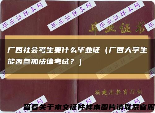 广西社会考生要什么毕业证（广西大学生能否参加法律考试？）缩略图