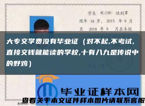 大专交学费没有毕业证（对不起,不考试,直接交钱就能读的学校,十有八九是传说中的野鸡）缩略图