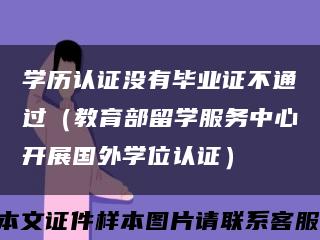 学历认证没有毕业证不通过（教育部留学服务中心开展国外学位认证）缩略图