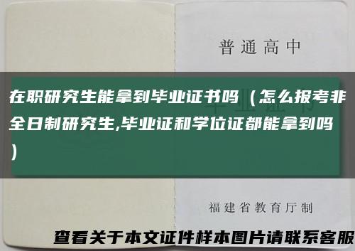 在职研究生能拿到毕业证书吗（怎么报考非全日制研究生,毕业证和学位证都能拿到吗）缩略图
