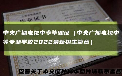 中央广播电视中专毕业证（中央广播电视中等专业学校2022最新招生简章）缩略图