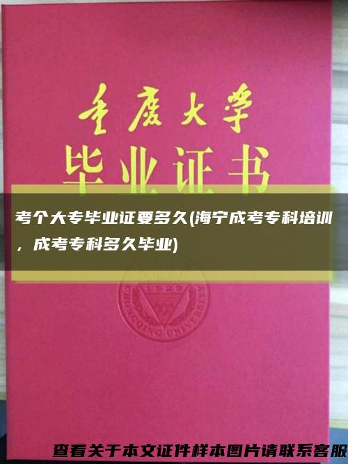 考个大专毕业证要多久(海宁成考专科培训，成考专科多久毕业)缩略图