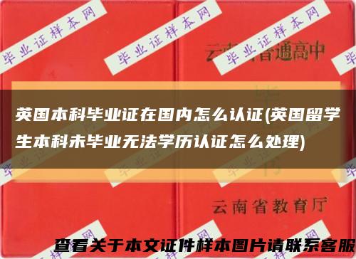 英国本科毕业证在国内怎么认证(英国留学生本科未毕业无法学历认证怎么处理)缩略图