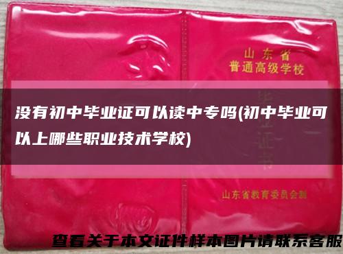 没有初中毕业证可以读中专吗(初中毕业可以上哪些职业技术学校)缩略图