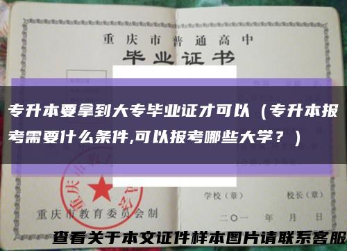 专升本要拿到大专毕业证才可以（专升本报考需要什么条件,可以报考哪些大学？）缩略图