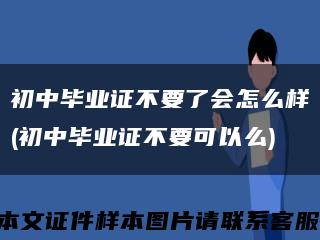 初中毕业证不要了会怎么样(初中毕业证不要可以么)缩略图