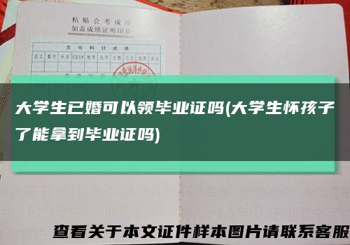 大学生已婚可以领毕业证吗(大学生怀孩子了能拿到毕业证吗)缩略图