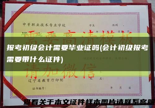 报考初级会计需要毕业证吗(会计初级报考需要带什么证件)缩略图