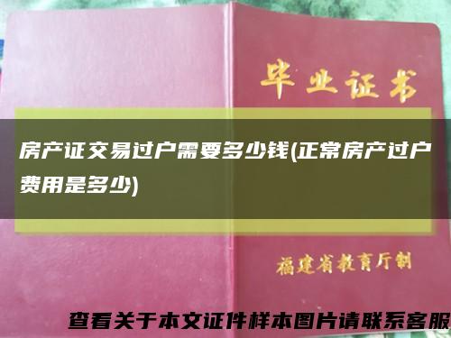 房产证交易过户需要多少钱(正常房产过户费用是多少)缩略图