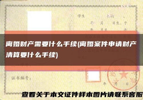 离婚财产需要什么手续(离婚案件申请财产清算要什么手续)缩略图