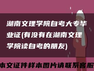 湖南文理学院自考大专毕业证(有没有在湖南文理学院读自考的朋友)缩略图