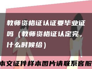 教师资格证认证要毕业证吗（教师资格证认定完，什么时候给）缩略图