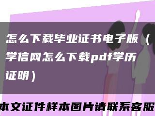 怎么下载毕业证书电子版（学信网怎么下载pdf学历证明）缩略图