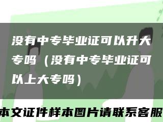没有中专毕业证可以升大专吗（没有中专毕业证可以上大专吗）缩略图