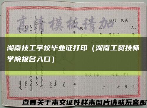 湖南技工学校毕业证打印（湖南工贸技师学院报名入口）缩略图