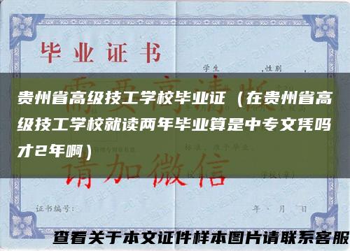 贵州省高级技工学校毕业证（在贵州省高级技工学校就读两年毕业算是中专文凭吗才2年啊）缩略图