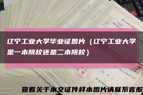 辽宁工业大学毕业证图片（辽宁工业大学是一本院校还是二本院校）缩略图