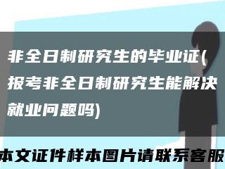 非全日制研究生的毕业证(报考非全日制研究生能解决就业问题吗)缩略图