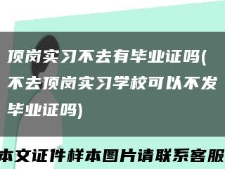 顶岗实习不去有毕业证吗(不去顶岗实习学校可以不发毕业证吗)缩略图