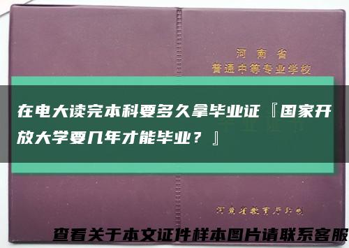 在电大读完本科要多久拿毕业证『国家开放大学要几年才能毕业？』缩略图