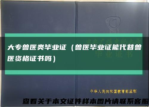 大专兽医类毕业证（兽医毕业证能代替兽医资格证书吗）缩略图