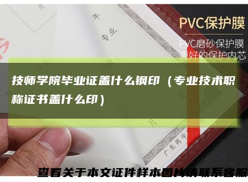 技师学院毕业证盖什么钢印（专业技术职称证书盖什么印）缩略图