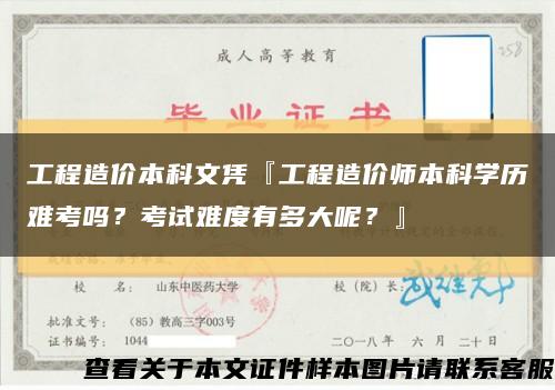 工程造价本科文凭『工程造价师本科学历难考吗？考试难度有多大呢？』缩略图