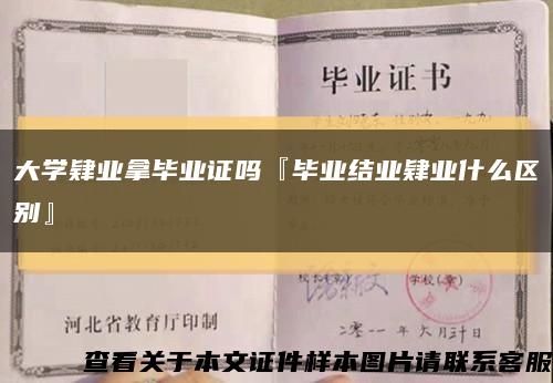 大学肄业拿毕业证吗『毕业结业肄业什么区别』缩略图