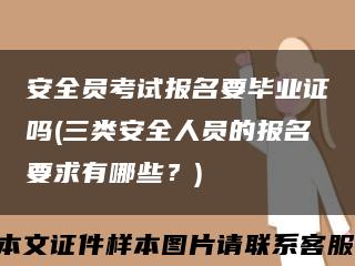 安全员考试报名要毕业证吗(三类安全人员的报名要求有哪些？)缩略图