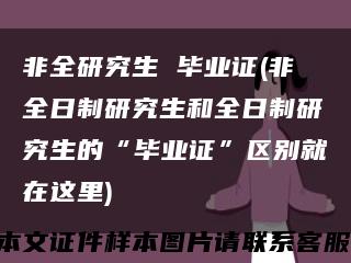 非全研究生 毕业证(非全日制研究生和全日制研究生的“毕业证”区别就在这里)缩略图