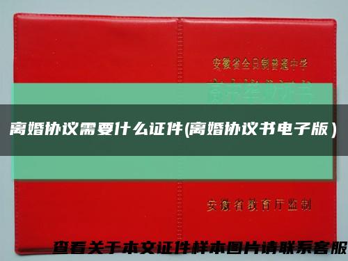 离婚协议需要什么证件(离婚协议书电子版）缩略图