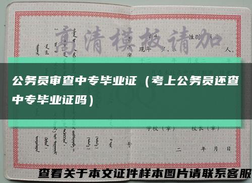 公务员审查中专毕业证（考上公务员还查中专毕业证吗）缩略图