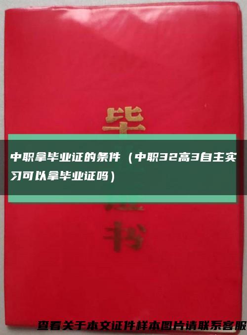 中职拿毕业证的条件（中职32高3自主实习可以拿毕业证吗）缩略图