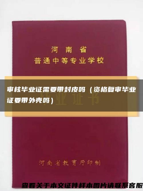 审核毕业证需要带封皮吗（资格复审毕业证要带外壳吗）缩略图