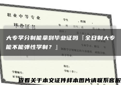 大专学分制能拿到毕业证吗『全日制大专能不能弹性学制？』缩略图