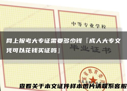 网上报考大专证需要多少钱『成人大专文凭可以花钱买证吗』缩略图
